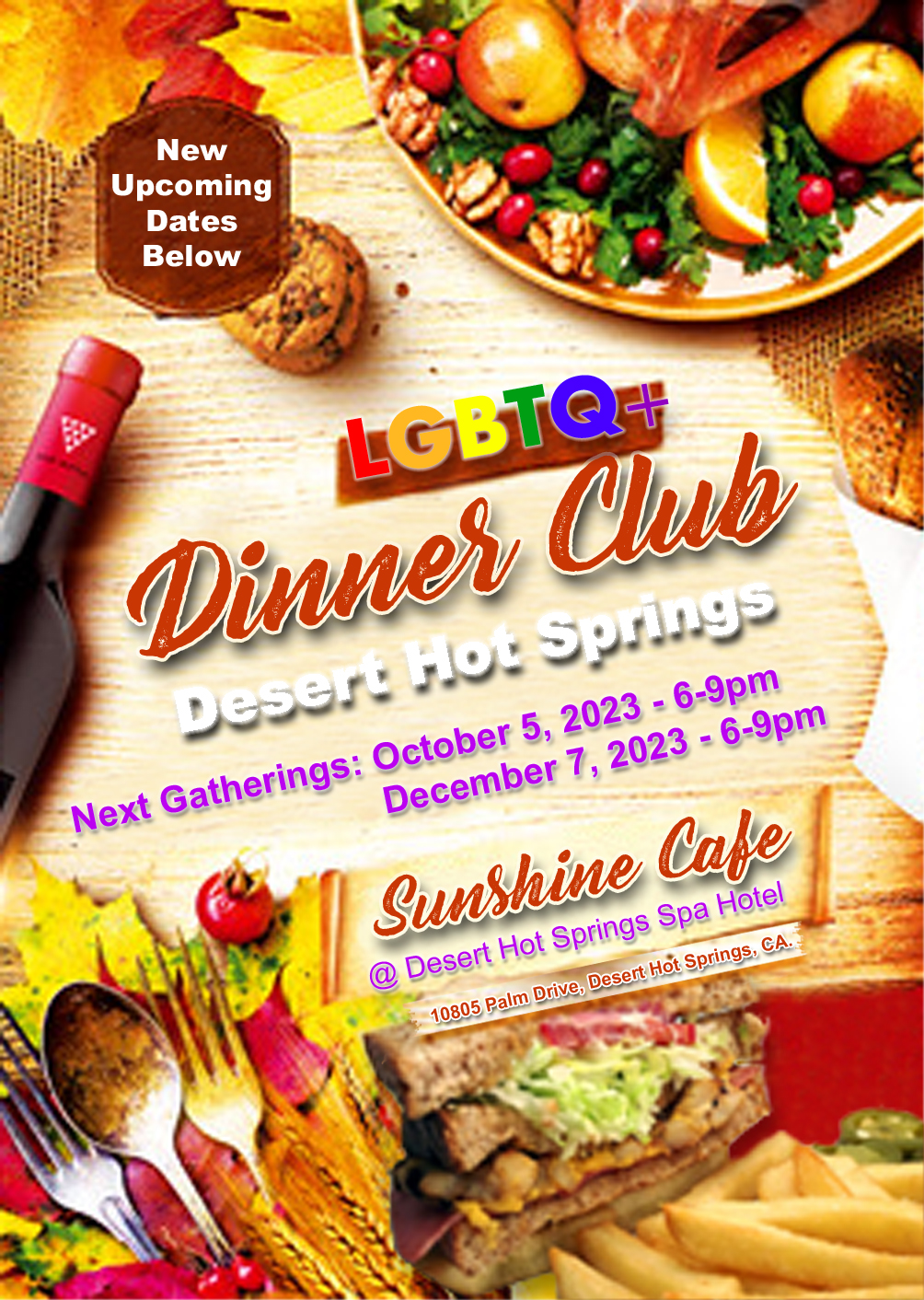 LGBTQ+ Dinner Club<br />
Sunshine Cafe @ Desert Hot Springs Spa Hotel</p>
<p>October 5, 2023 - 6-9pm</p>
<p>10805 Palm Drive, Desert Hot Springs, CA.